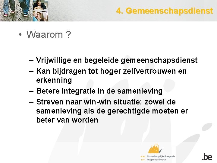 4. Gemeenschapsdienst • Waarom ? – Vrijwillige en begeleide gemeenschapsdienst – Kan bijdragen tot