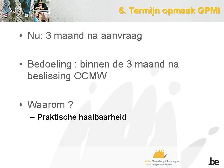 5. Termijn opmaak GPMI • Nu: 3 maand na aanvraag • Bedoeling : binnen