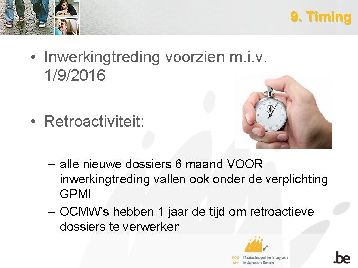 9. Timing • Inwerkingtreding voorzien m. i. v. 1/9/2016 • Retroactiviteit: – alle nieuwe