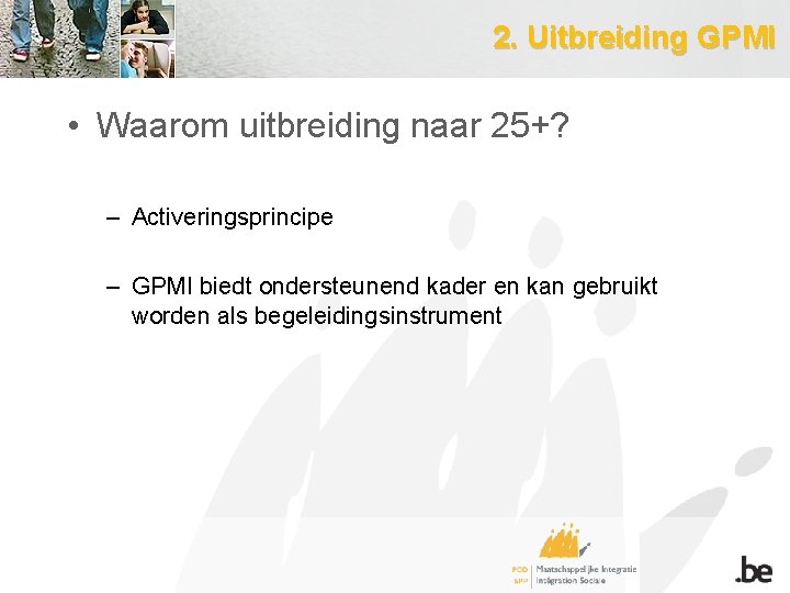 2. Uitbreiding GPMI • Waarom uitbreiding naar 25+? – Activeringsprincipe – GPMI biedt ondersteunend