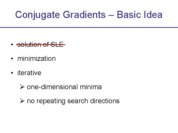 Conjugate Gradients – Basic Idea • solution of SLE • minimization • iterative one-dimensional
