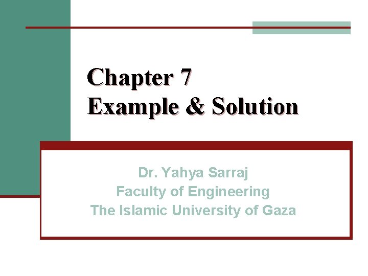 Chapter 7 Example & Solution Dr. Yahya Sarraj Faculty of Engineering The Islamic University