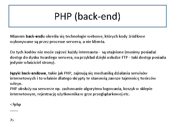 PHP (back-end) Mianem back-endu określa się technologie webowe, których kody źródłowe wykonywane są przez