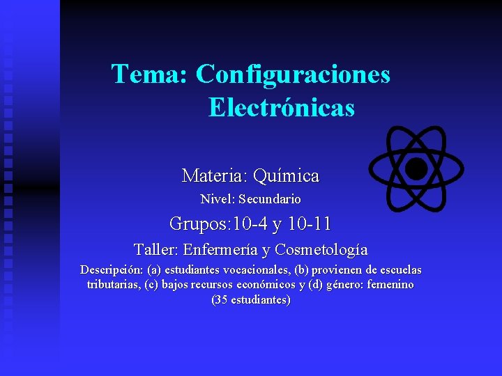 Tema: Configuraciones Electrónicas Materia: Química Nivel: Secundario Grupos: 10 -4 y 10 -11 Taller: