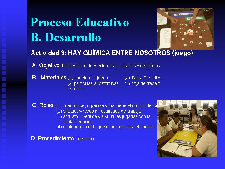 Proceso Educativo B. Desarrollo Actividad 3: HAY QUÍMICA ENTRE NOSOTROS (juego) A. Objetivo: Representar