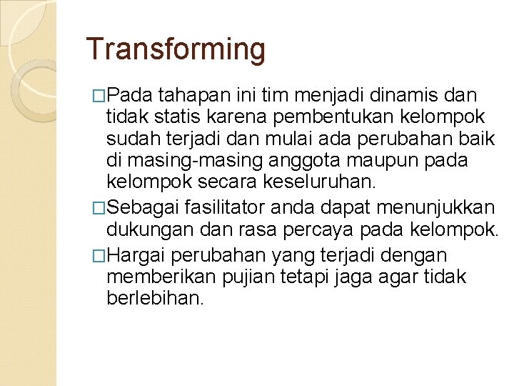 Transforming �Pada tahapan ini tim menjadi dinamis dan tidak statis karena pembentukan kelompok sudah Transforming �Pada tahapan ini tim menjadi dinamis dan tidak statis karena pembentukan kelompok sudah
