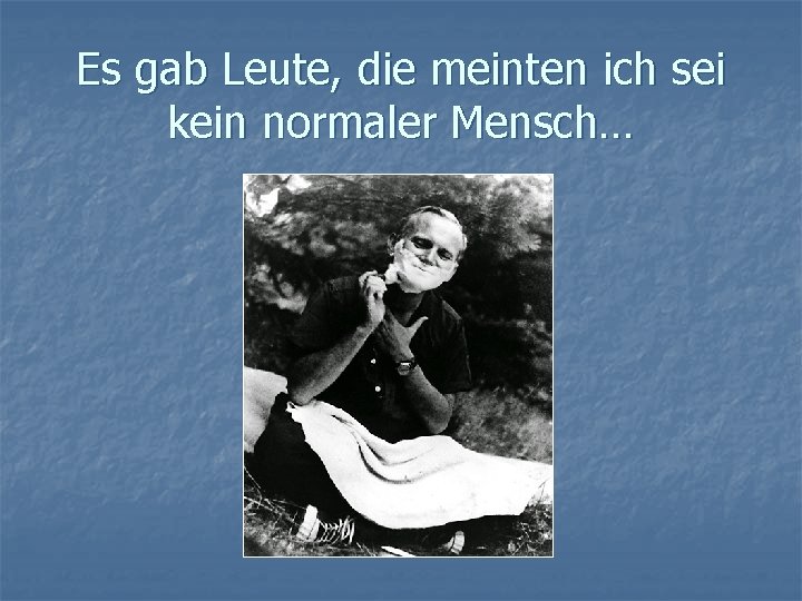 Es gab Leute, die meinten ich sei kein normaler Mensch… 