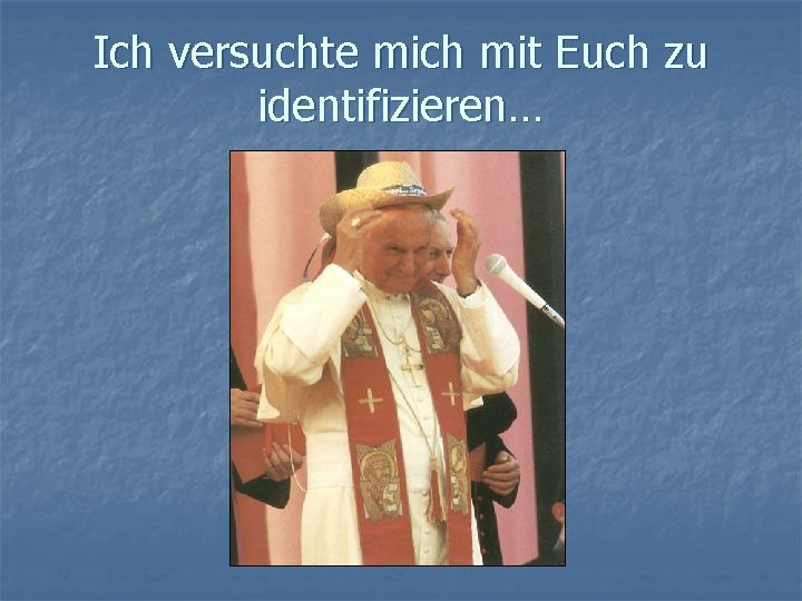 Ich versuchte mich mit Euch zu identifizieren… 