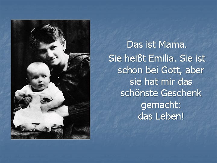 Das ist Mama. Sie heißt Emilia. Sie ist schon bei Gott, aber sie hat