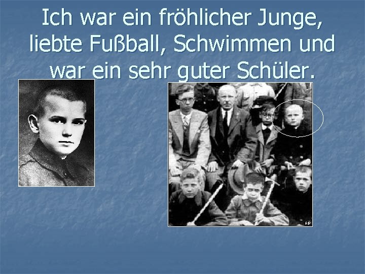 Ich war ein fröhlicher Junge, liebte Fußball, Schwimmen und war ein sehr guter Schüler.