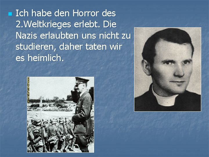 n Ich habe den Horror des 2. Weltkrieges erlebt. Die Nazis erlaubten uns nicht