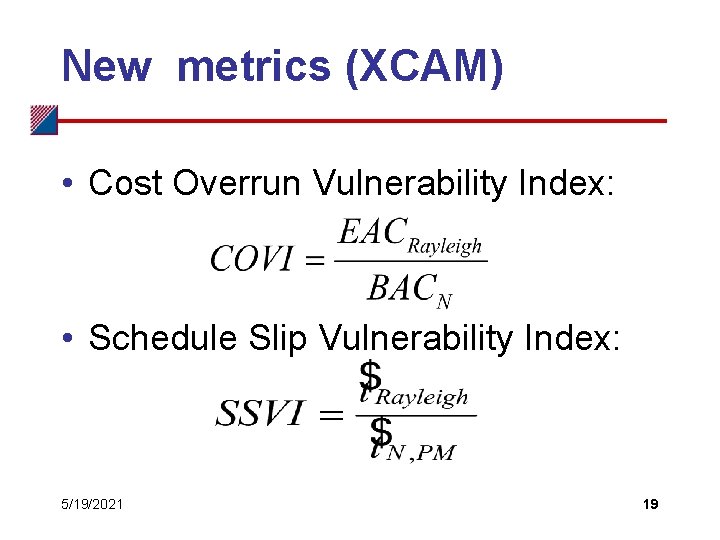 New metrics (XCAM) • Cost Overrun Vulnerability Index: • Schedule Slip Vulnerability Index: 5/19/2021