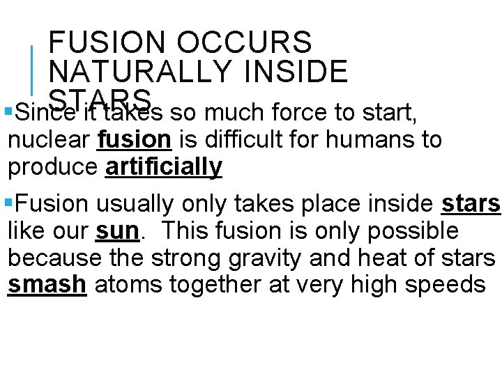 FUSION OCCURS NATURALLY INSIDE STARS §Since it takes so much force to start, nuclear