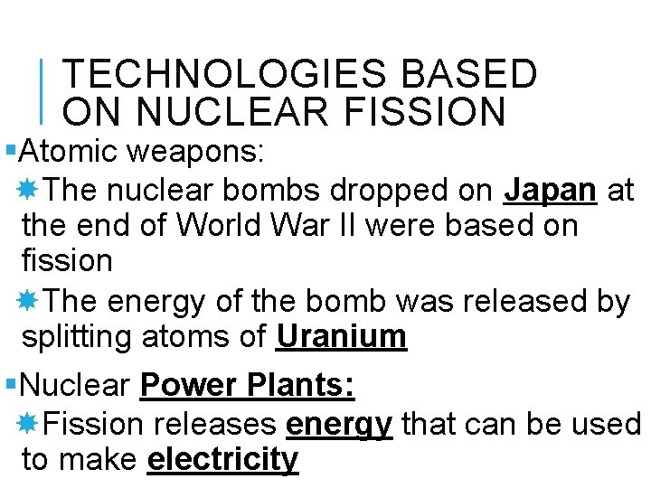 TECHNOLOGIES BASED ON NUCLEAR FISSION §Atomic weapons: The nuclear bombs dropped on Japan at