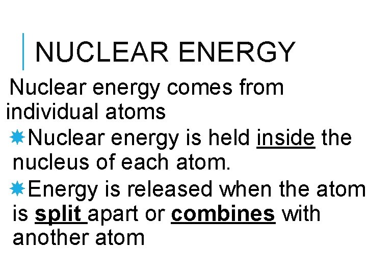 NUCLEAR ENERGY Nuclear energy comes from individual atoms Nuclear energy is held inside the