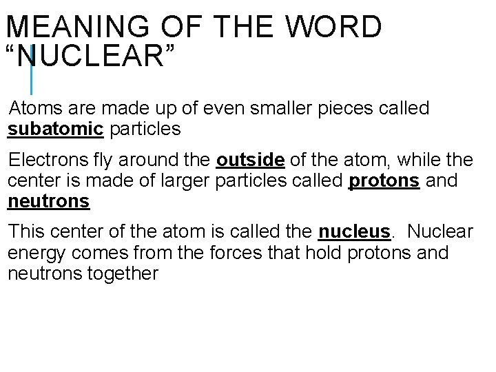 MEANING OF THE WORD “NUCLEAR” Atoms are made up of even smaller pieces called