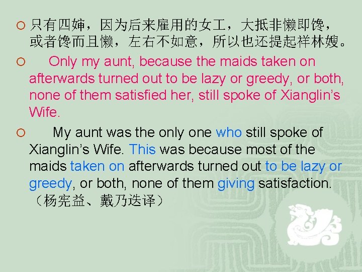 ¡ 只有四婶,因为后来雇用的女 ,大抵非懒即馋, 或者馋而且懒,左右不如意,所以也还提起祥林嫂。 ¡ Only my aunt, because the maids taken on afterwards ¡ 只有四婶,因为后来雇用的女 ,大抵非懒即馋, 或者馋而且懒,左右不如意,所以也还提起祥林嫂。 ¡ Only my aunt, because the maids taken on afterwards