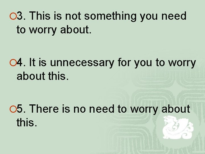 ¡ 3. This is not something you need to worry about. ¡ 4. It ¡ 3. This is not something you need to worry about. ¡ 4. It