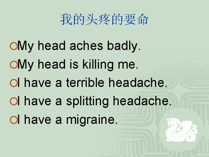 我的头疼的要命 ¡My head aches badly. ¡My head is killing me. ¡I have a terrible 我的头疼的要命 ¡My head aches badly. ¡My head is killing me. ¡I have a terrible