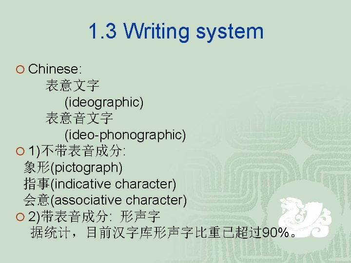 1. 3 Writing system ¡ Chinese: 表意文字 (ideographic) 表意音文字 (ideo-phonographic) ¡ 1)不带表音成分: 象形(pictograph) 指事(indicative 1. 3 Writing system ¡ Chinese: 表意文字 (ideographic) 表意音文字 (ideo-phonographic) ¡ 1)不带表音成分: 象形(pictograph) 指事(indicative