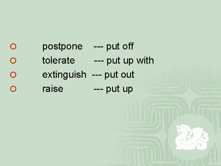 ¡ ¡ postpone tolerate extinguish raise --- put off --- put up with --- ¡ ¡ postpone tolerate extinguish raise --- put off --- put up with ---