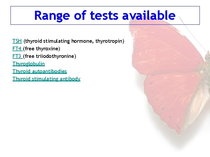 Range of tests available TSH (thyroid stimulating hormone, thyrotropin) FT 4 (free thyroxine) FT