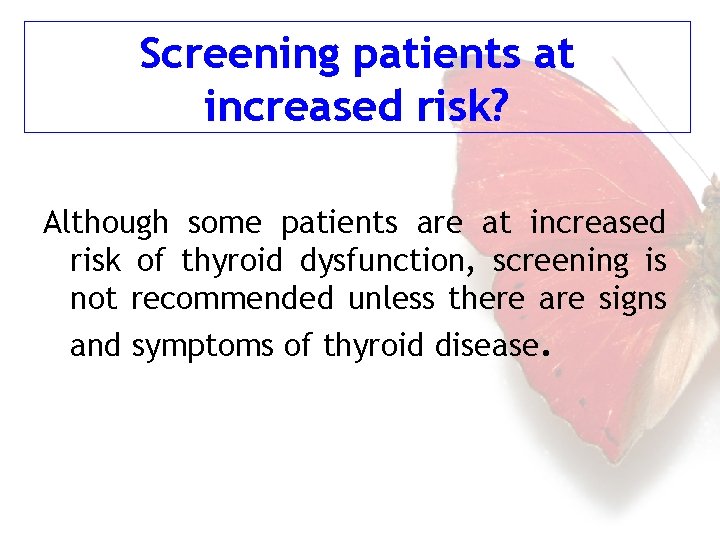 Screening patients at increased risk? Although some patients are at increased risk of thyroid