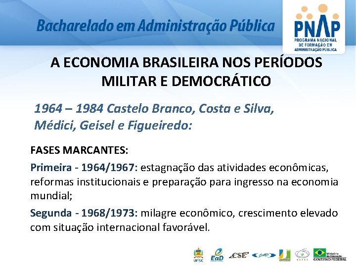 A ECONOMIA BRASILEIRA NOS PERÍODOS MILITAR E DEMOCRÁTICO 1964 – 1984 Castelo Branco, Costa