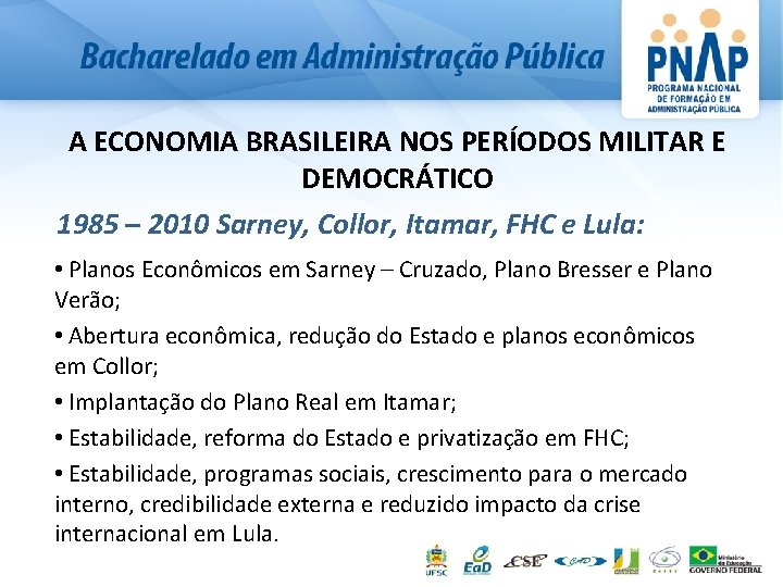 A ECONOMIA BRASILEIRA NOS PERÍODOS MILITAR E DEMOCRÁTICO 1985 – 2010 Sarney, Collor, Itamar,