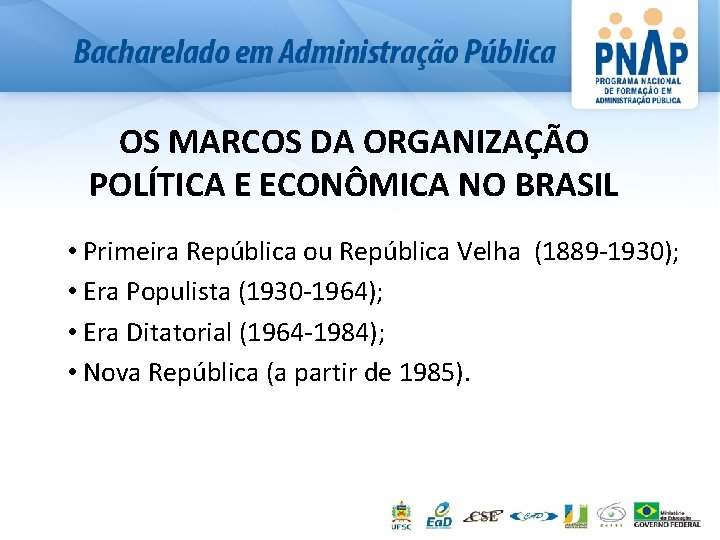 OS MARCOS DA ORGANIZAÇÃO POLÍTICA E ECONÔMICA NO BRASIL • Primeira República ou República