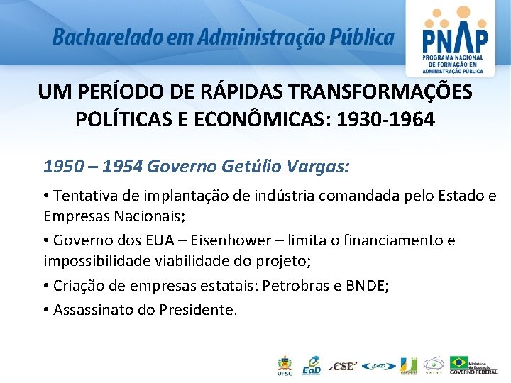 UM PERÍODO DE RÁPIDAS TRANSFORMAÇÕES POLÍTICAS E ECONÔMICAS: 1930 -1964 1950 – 1954 Governo
