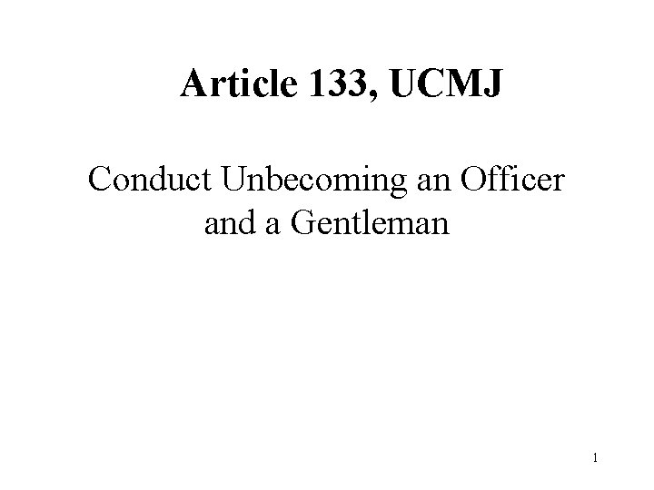 Article 133, UCMJ Conduct Unbecoming an Officer and a Gentleman 1 