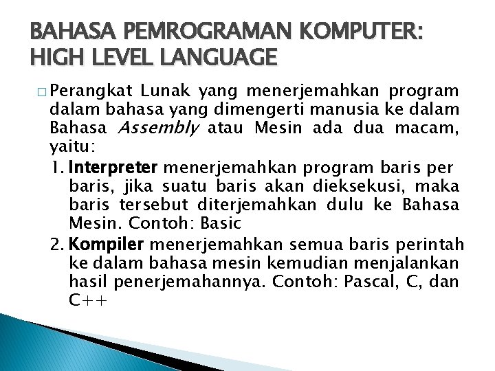 BAHASA PEMROGRAMAN KOMPUTER: HIGH LEVEL LANGUAGE � Perangkat Lunak yang menerjemahkan program dalam bahasa