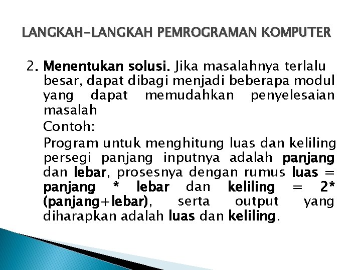 LANGKAH-LANGKAH PEMROGRAMAN KOMPUTER 2. Menentukan solusi. Jika masalahnya terlalu besar, dapat dibagi menjadi beberapa