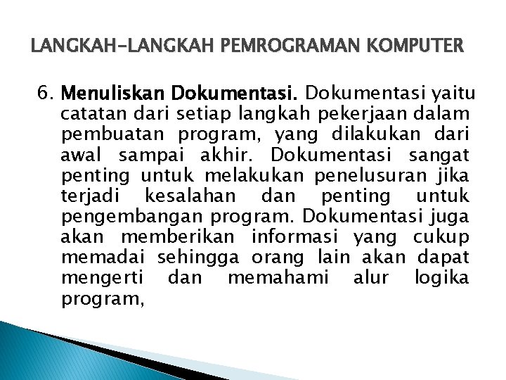 LANGKAH-LANGKAH PEMROGRAMAN KOMPUTER 6. Menuliskan Dokumentasi yaitu catatan dari setiap langkah pekerjaan dalam pembuatan