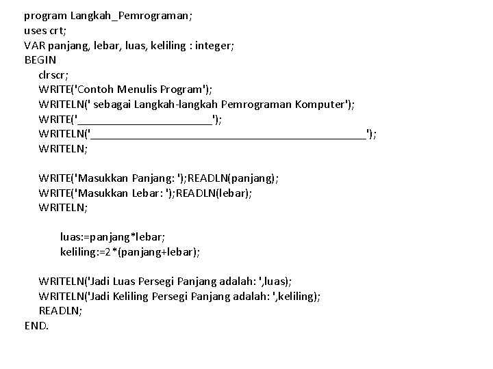 program Langkah_Pemrograman; uses crt; VAR panjang, lebar, luas, keliling : integer; BEGIN clrscr; WRITE('Contoh