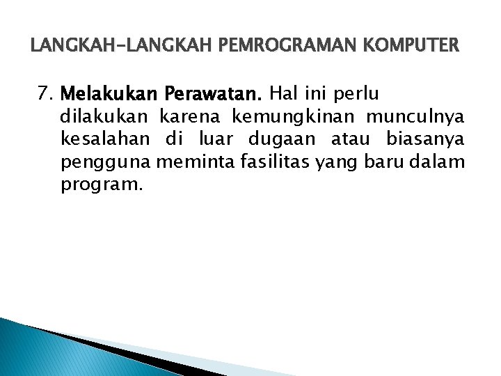 LANGKAH-LANGKAH PEMROGRAMAN KOMPUTER 7. Melakukan Perawatan. Hal ini perlu dilakukan karena kemungkinan munculnya kesalahan