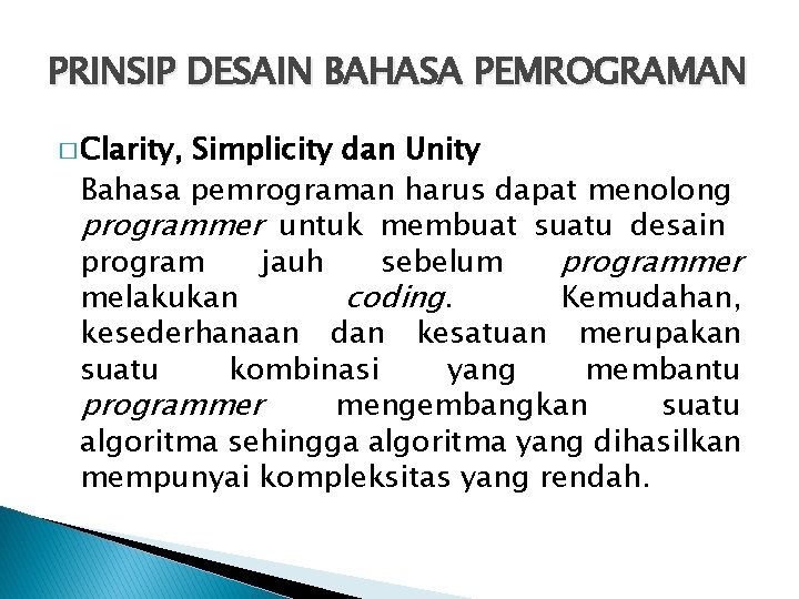 PRINSIP DESAIN BAHASA PEMROGRAMAN � Clarity, Simplicity dan Unity Bahasa pemrograman harus dapat menolong