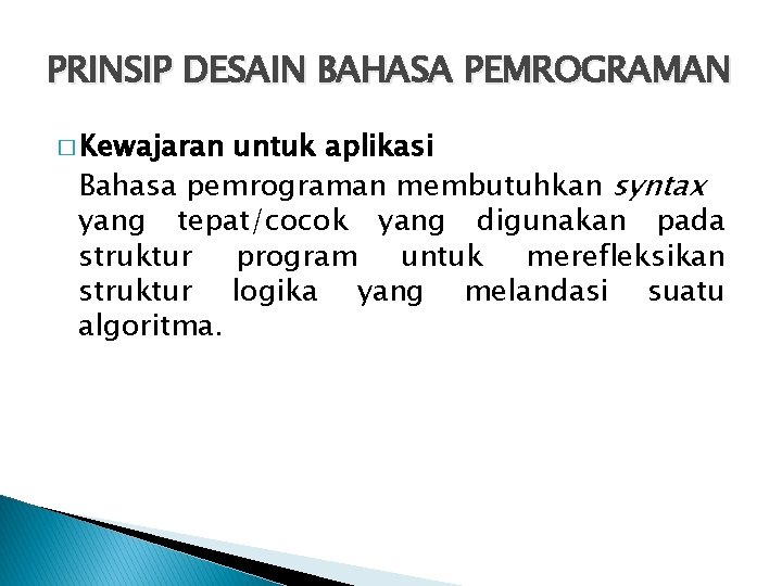 PRINSIP DESAIN BAHASA PEMROGRAMAN � Kewajaran untuk aplikasi Bahasa pemrograman membutuhkan syntax yang tepat/cocok