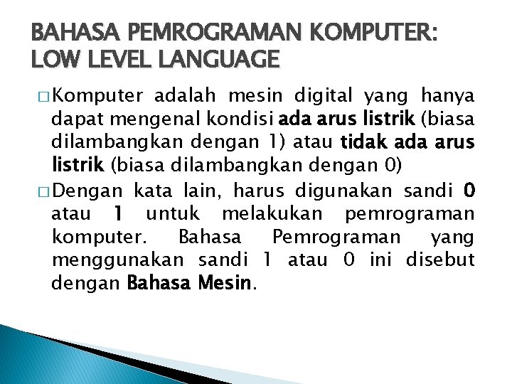 BAHASA PEMROGRAMAN KOMPUTER: LOW LEVEL LANGUAGE � Komputer adalah mesin digital yang hanya dapat