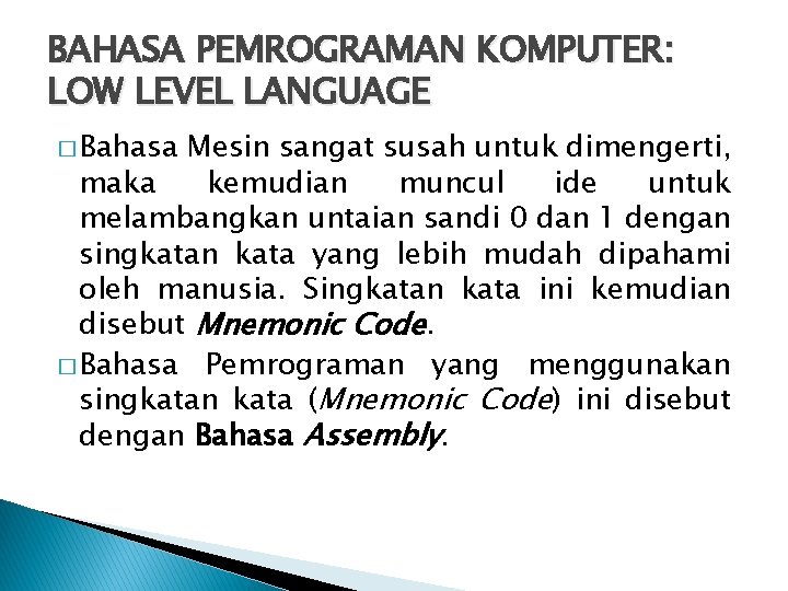 BAHASA PEMROGRAMAN KOMPUTER: LOW LEVEL LANGUAGE � Bahasa Mesin sangat susah untuk dimengerti, maka