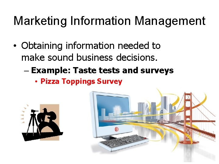 Marketing Information Management • Obtaining information needed to make sound business decisions. – Example: