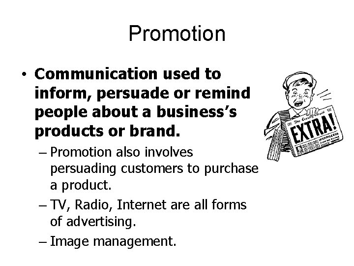 Promotion • Communication used to inform, persuade or remind people about a business’s products