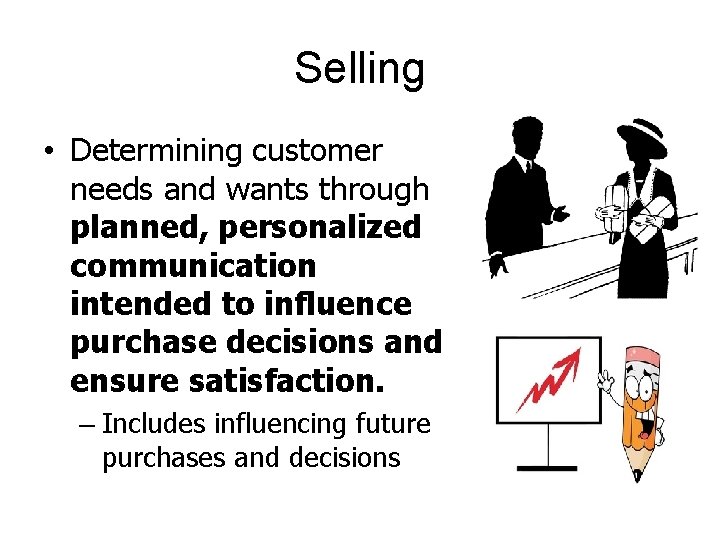 Selling • Determining customer needs and wants through planned, personalized communication intended to influence
