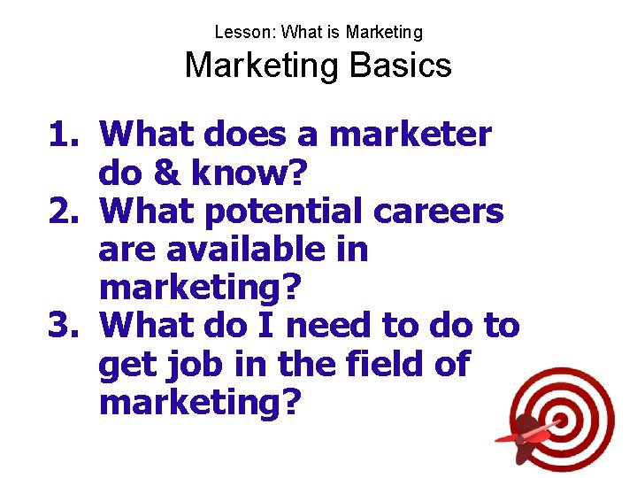 Lesson: What is Marketing Basics 1. What does a marketer do & know? 2.