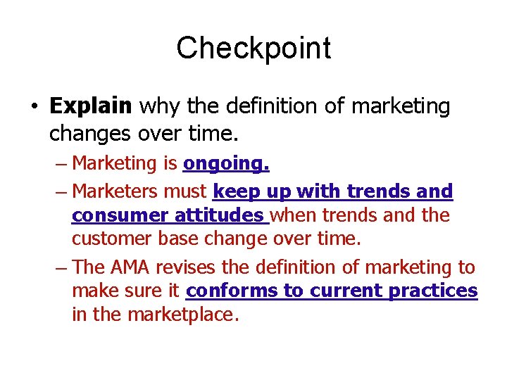 Checkpoint • Explain why the definition of marketing changes over time. – Marketing is