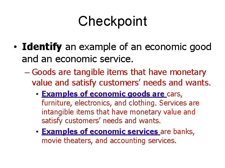 Checkpoint • Identify an example of an economic good an economic service. – Goods