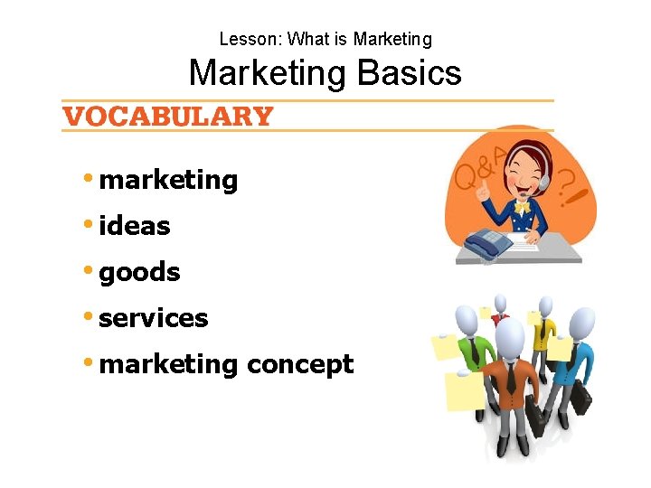 Lesson: What is Marketing Basics • marketing • ideas • goods • services •