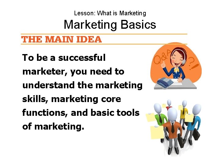 Lesson: What is Marketing Basics To be a successful marketer, you need to understand