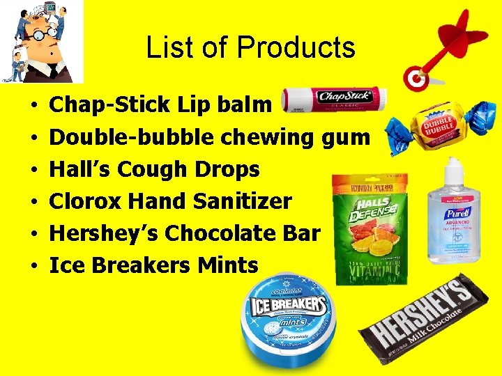 List of Products • • • Chap-Stick Lip balm Double-bubble chewing gum Hall’s Cough